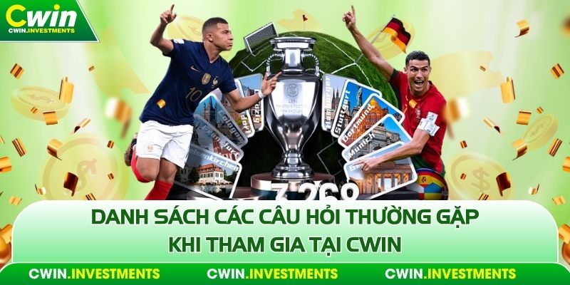 Danh sách các câu hỏi thường gặp khi tham gia tại Cwin