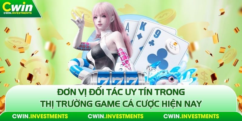 Đơn vị đối tác uy tín trong thị trường game cá cược hiện nay