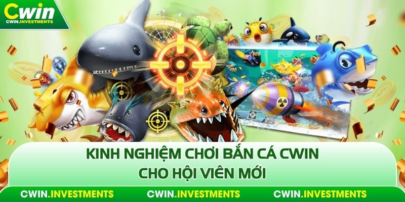 Kinh nghiệm chơi bắn cá Cwin cho hội viên mới