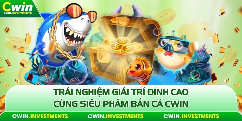 bắn cá cwin dễ chơi dễ thắng nhận thưởng liền tay