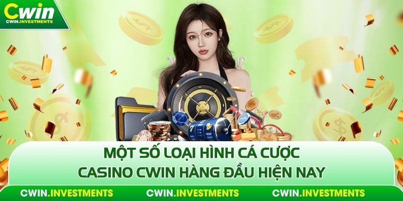 Một số loại hình cá cược Casino Cwin hàng đầu hiện nay