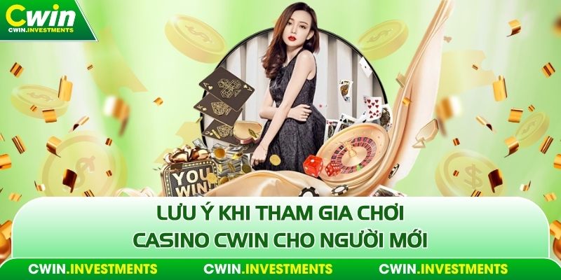 Lưu ý khi tham gia chơi Casino Cwin cho người mới