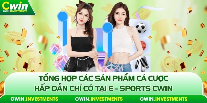 Tổng hợp các sản phẩm cá cược hấp dẫn chỉ có tại E - Sports Cwin