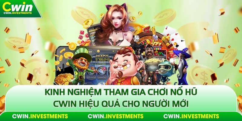 Kinh nghiệm tham gia chơi nổ hũ Cwin hiệu quả cho người mới