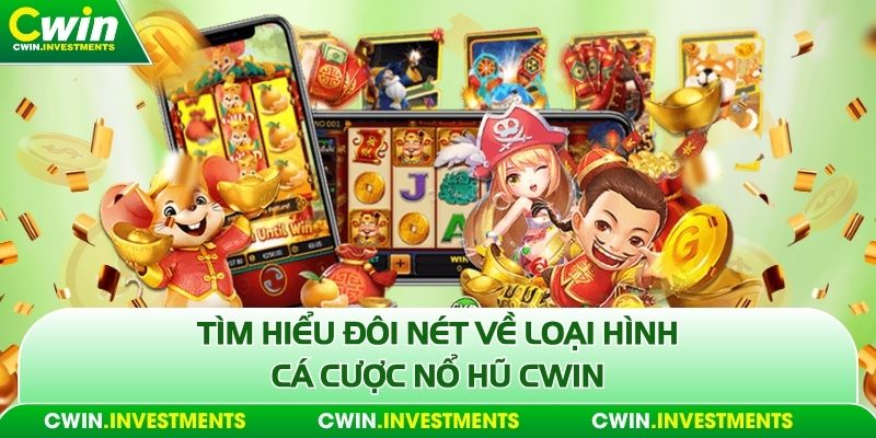 Tìm hiểu đôi nét về loại hình cá cược nổ hũ Cwin