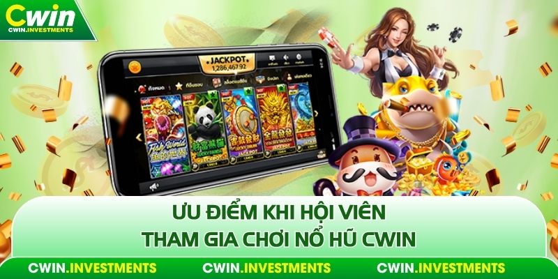 Ưu điểm khi hội viên tham gia chơi nổ hũ Cwin
