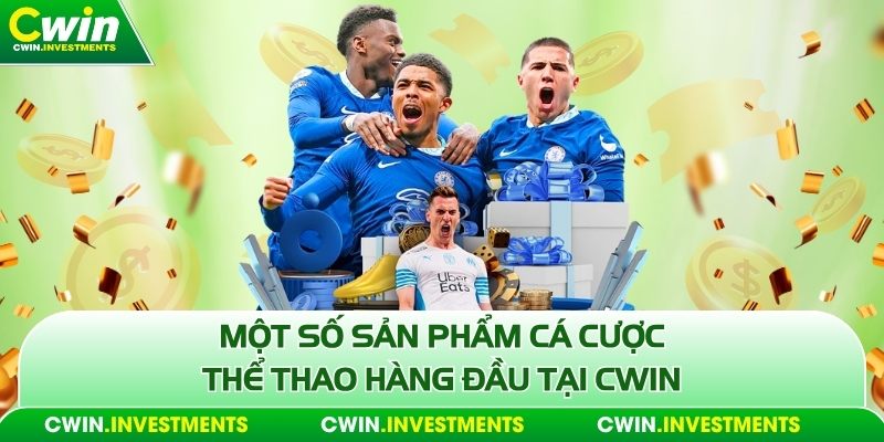 Một số sản phẩm cá cược thể thao hàng đầu tại Cwin